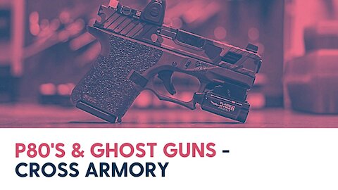 P80's & Ghost Guns - Cross Armory