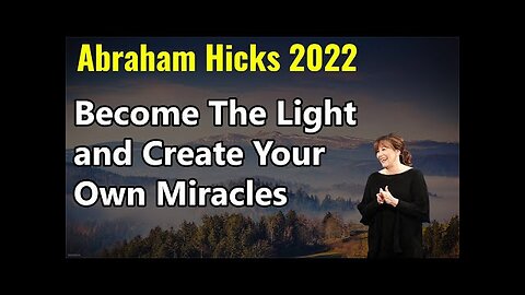 Abraham Hicks I Become The Light and Create Your Own Miracles