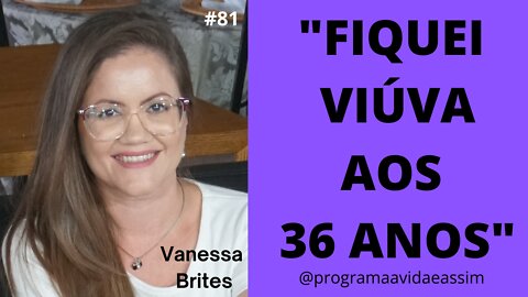 #81 - "FIQUEI VIÚVA AOS 36 ANOS" com Vanessa Brites - 14/5/22
