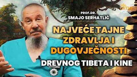 NAJVEĆE TAJNE ZDRAVLJA I DUGOVJEČNOSTI DREVNOG TIBETA I KINE - PROF. DR. SMAJO SERHATLIĆ PODCAST