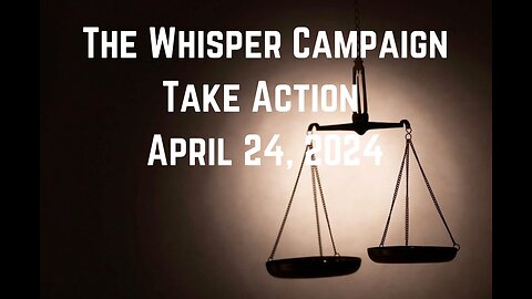 The Whisper Campaign: Take Action April 24, 2024