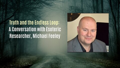 Truth & the Endless Loop - A Conversation with Esoteric Researcher, Michael Feeley