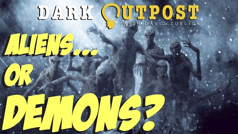 Dark Outpost 07.26.2022 Aliens...Or Demons?