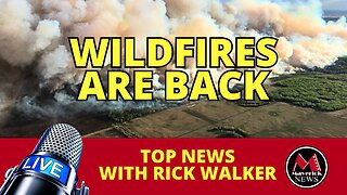Wildfires Erupt Again In Western Canada | Maverick News With Rick Walker