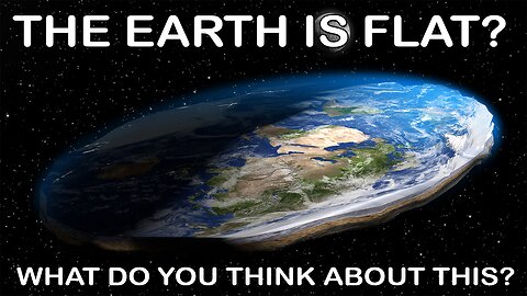 Flat Earth Theory - Do you believe that?