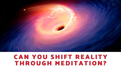Can You Shift Reality Through Meditation?