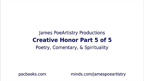 Creative Honor Part 5 of 5 Video By James PoeArtistry