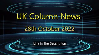 UK Column News - 28th October 2022