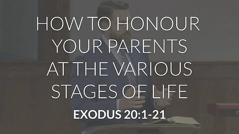 How to Honour Your Parents at the Various Stages of Life (Exodus 20:1-21)