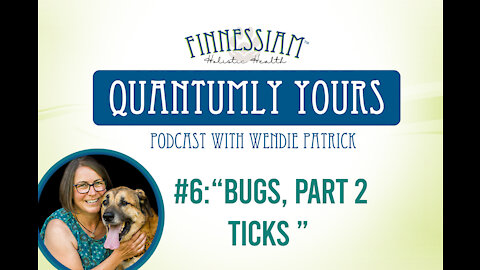 6 Bugs, Part 2 - Ticks - Quantumly Yours (Finnessiam Health's Podcast)