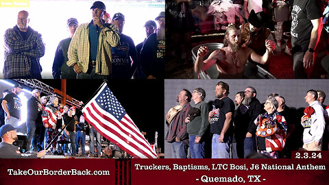 Truckers, Baptisms, LTC Ricardo Bosi, J6 National Anthem - Quemado, TX - Take Our Border Back MAIN Rally 2.3.24