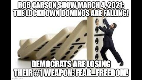 ROB CARSON SHOW MARCH 4, 2021: THE SHUT DOWN DOMINOS BEGIN TO FALL.