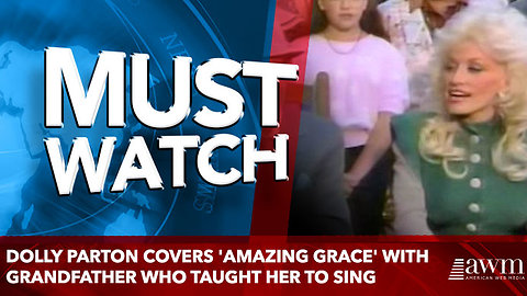 DOLLY PARTON COVERS 'AMAZING GRACE' WITH GRANDFATHER WHO TAUGHT HER TO SING