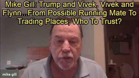 Mike Gill: Trump and Vivek, Vivek and Flynn...From Possible Running Mate To Trading Places, Who To Trust?