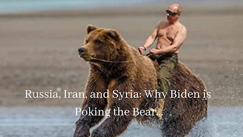 Syria, Russia, and Biden: Poking the Bear
