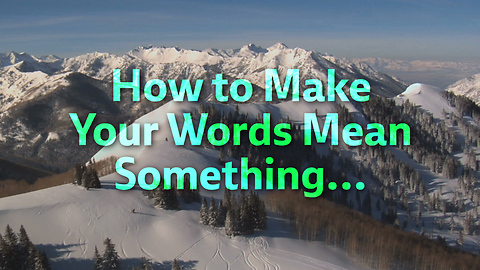 How to Make Your Words Mean Something...