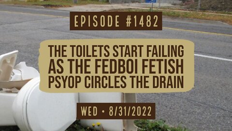 #1482 The Toilets Start Failing As The Fedboi Fetish Psyop Circles The Drain