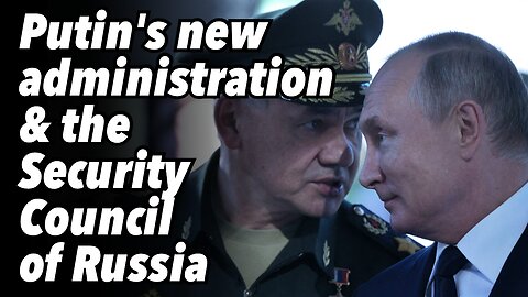 Putin's new administration & the Security Council of Russia