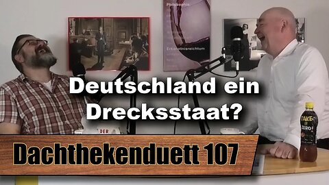 Deutschland ein Drecksstaat? Der totale Kontrollverlust (Dachthekenduett 107)