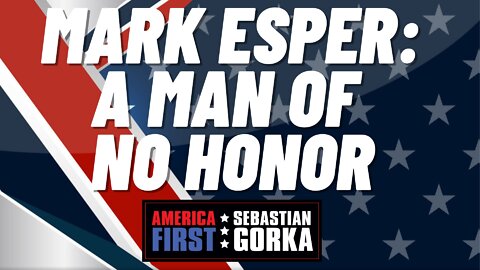 Mark Esper: A man of no honor. Robert Wilkie with Sebastian Gorka on AMERICA First