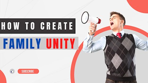how to create family unity family unity is very important family unity
