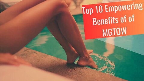 Top 10 Empowering Benefits of of MGTOW: A Deep Dive