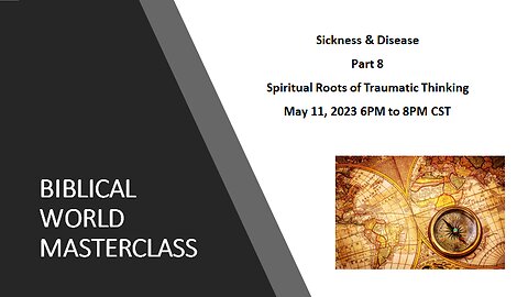 5-11-23 Sickness & Disease - Spiritual Roots of Traumatic Thinking Part 8