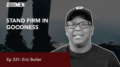 Stand Firm in Goodness | Eric Butler | Ep 331