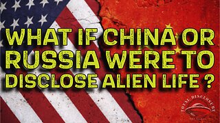 Cosmic Disclosure: What If China or Russia Were to Disclose Alien Life?
