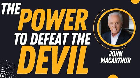 Do You Have Power to Defeat the Devil? | John MacArthur