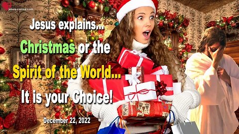 Dec 22, 2022 ❤️ Christmas or the Spirit of the World, it is your Choice... Jesus Christ explains