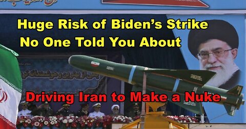 Huge Risk of Biden's Strike No One Told You About - Driving Iran to Make a Nuke