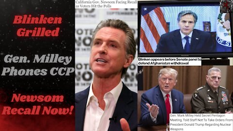 Blinken Grilled for Afghanistan, General Milley Commits Treason, Newsom Recall TODAY!