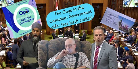 The men in the Canadian Goverment offering free birth control. (and other things:-) )