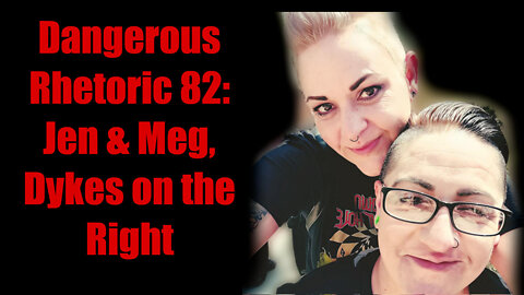 Dangerous Rhetoric 82: Jen & Meg, Dykes on the Right