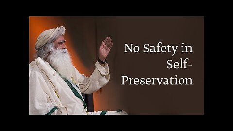No Safety in Self-Preservation | Sadhguru