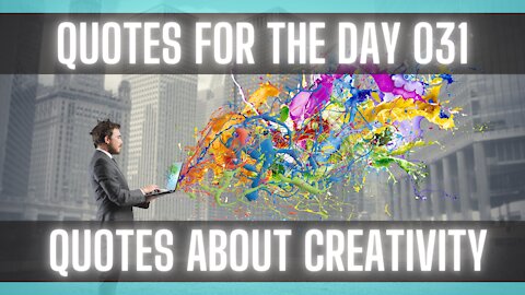 Quotes For The Day 031: Quotes about Creativity.