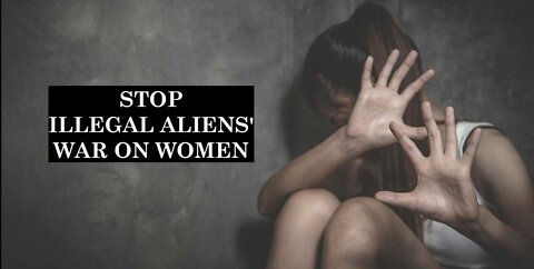 STOP ILLEGAL ALIENS' WAR ON WOMEN