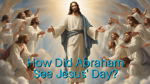 How Did Abraham See Jesus' Day?