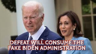 DEFEAT WILL CONSUME THE FAKE BIDEN ADMINISTRATION