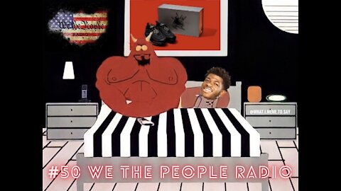 #50 We The People Radio - Lil Nas x is Satans B*tch
