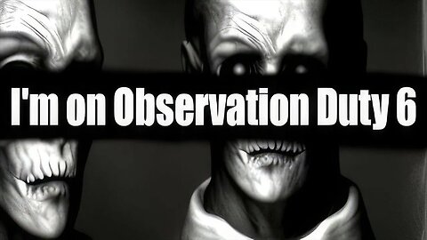 I'm on Observation Duty 6 - Part 3