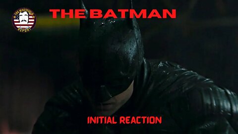 The Whitfield Report | The Batman (2022) Initial Reaction! SPOILER FREE REVIEW