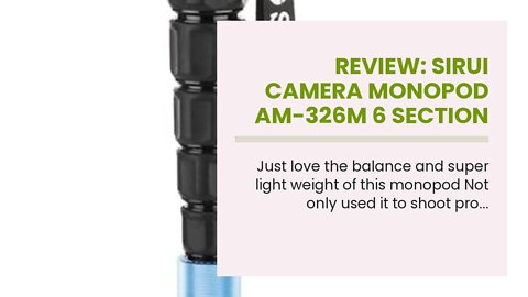 Review: SIRUI Camera Monopod AM-326M 6 Section Carbon Fiber Portable Compact Lightweight Travel...