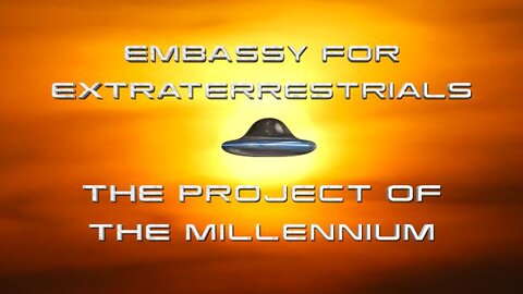 The EMBASSY To Welcome Extraterrestrials: THE PROJECT OF THE MILLENNIUM