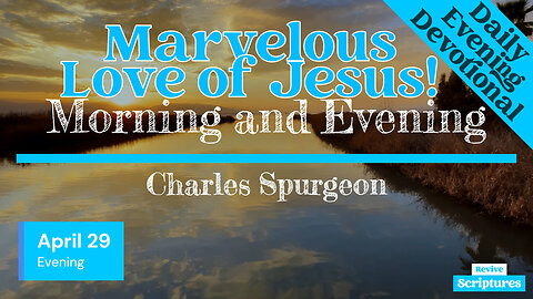 April 29 Evening Devotional | Marvelous Love of Jesus! | Morning and Evening by Charles Spurgeon