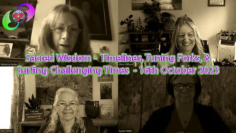 Sacred Wisdom - Timelines, Tuning Forks, & Surfing Challenging Times – 16 October 2023