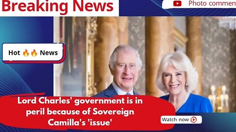 Lord Charles' government is in peril because of Sovereign Camilla's 'issue'