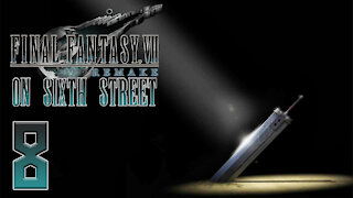 Final Fantasy VII Remake on 6th Street Part 8
