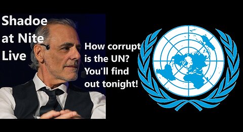 Shadoe at Nite Friday Nov. 17th/2023 Just how corrupt is the UN anyway?